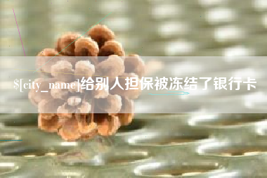 资阳给别人担保被冻结了银行卡