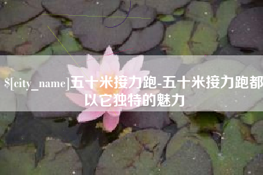 资阳五十米接力跑-五十米接力跑都以它独特的魅力