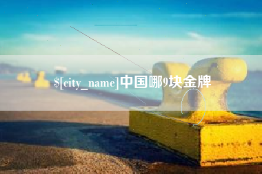 资阳中国哪9块金牌