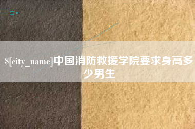 资阳中国消防救援学院要求身高多少男生