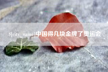 资阳中国得几块金牌了奥运会