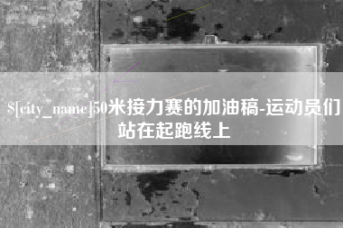 资阳50米接力赛的加油稿-运动员们站在起跑线上