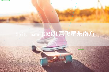 资阳2021九宫飞星东南方