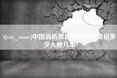 资阳中国消防救援学院在河南招多少人是几本