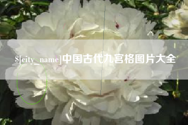 资阳中国古代九宫格图片大全
