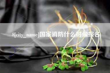 资阳国家消防什么时候报名