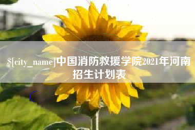 资阳中国消防救援学院2021年河南招生计划表