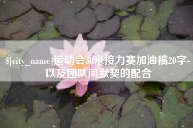 资阳运动会50米接力赛加油稿20字-以及团队间默契的配合