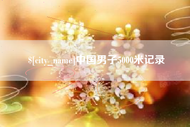 资阳中国男子5000米记录