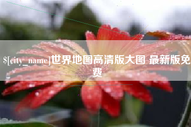 资阳世界地图高清版大图 最新版免费