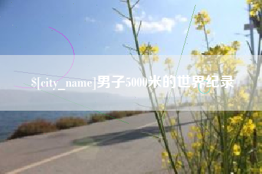 资阳男子5000米的世界纪录