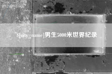 资阳男生5000米世界纪录